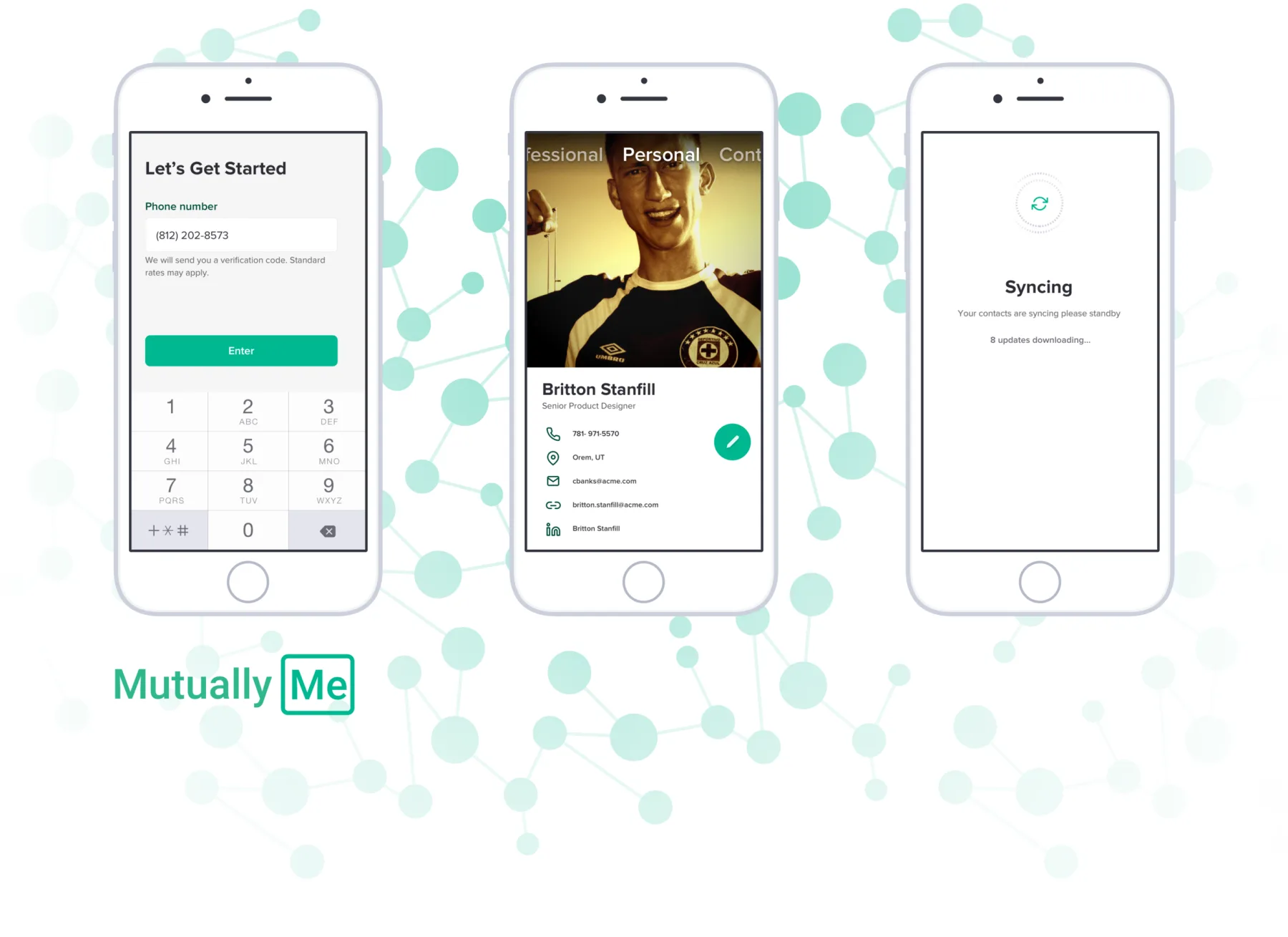 Three hi-fidelity MutuallyMe screens over the brand's mint network pattern: a 'Let's Get Started' phone-number entry with a numeric keypad; a contact card for Britton Stanfill, Senior Product Designer, with Personal and Professional tabs, phone, location, email, website and LinkedIn plus an edit button; and a 'Syncing — your contacts are syncing, 8 updates downloading' screen.